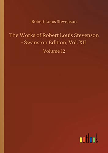 The Works of Robert Louis Stevenson - Swanston Edition, Vol. XII: Volume 12