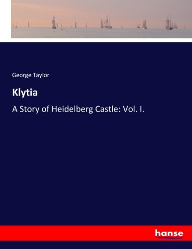 Klytia: A Story of Heidelberg Castle: Vol. I.