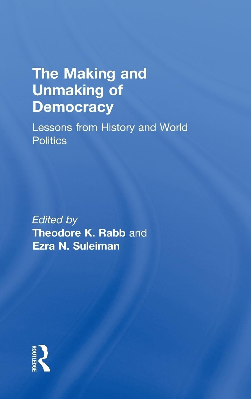 The Making and Unmaking of Democracy: Lessons from History and World Politics