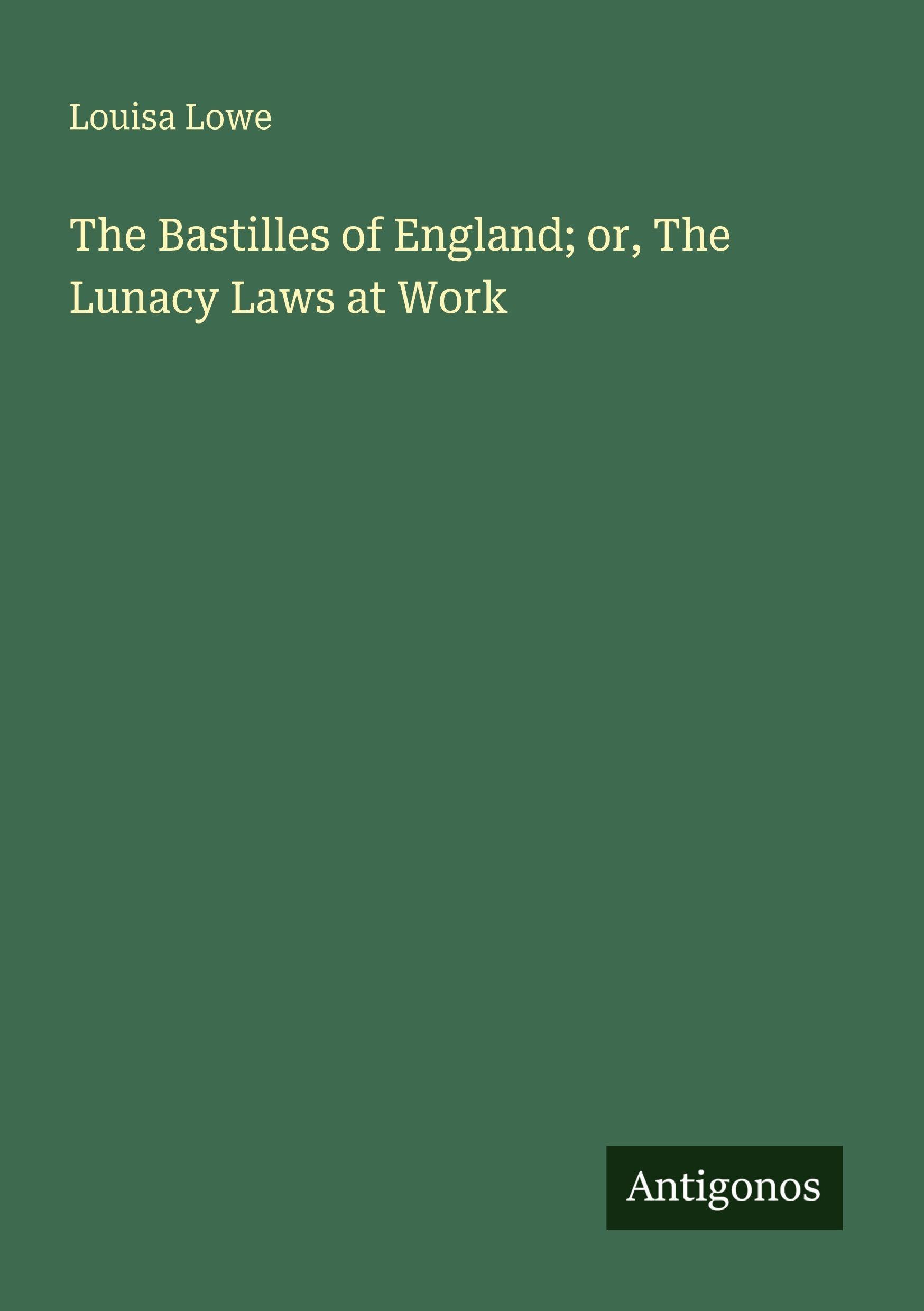 The Bastilles of England; or, The Lunacy Laws at Work