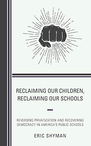 Reclaiming Our Children, Reclaiming Our Schools: Reversing Privatization and Recovering Democracy in America's Public Schools