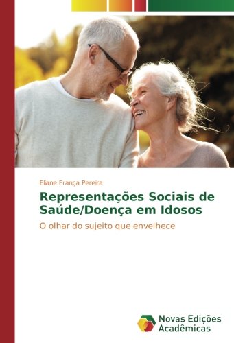 Representações Sociais de Saúde/Doença em Idosos: O olhar do sujeito que envelhece