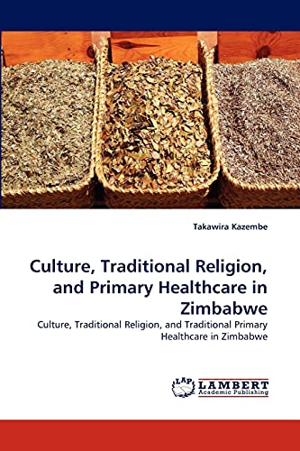 Culture, Traditional Religion, and Primary Healthcare in Zimbabwe: Culture, Traditional Religion, and Traditional Primary Healthcare in Zimbabwe