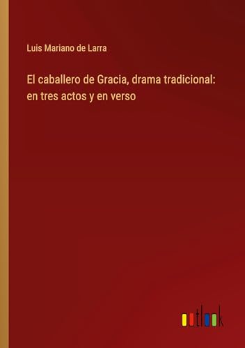 El caballero de Gracia, drama tradicional: en tres actos y en verso