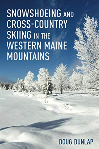 Snowshoeing And Cross-Country Skiing In The Western Maine Mountains: Rangeley-saddleback; Flagstaff-bigelow; Carrabassett Balley-sugarloaf; ... - 34 Outings Accessible from Franklin County