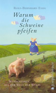 Warum die Schweine pfeifen: Wundersames aus der Welt der Worte