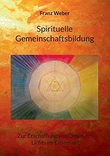 Spirituelle Gemeinschaftsbildung: Zur Erschaffung von Orten des Lichtes im Erdensein