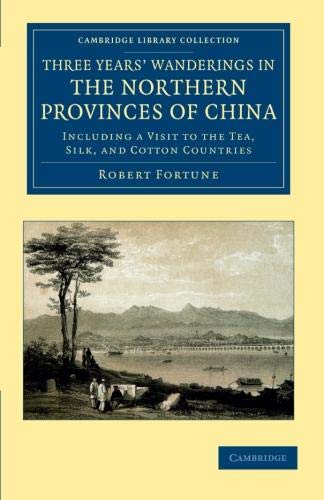 Three Years' Wanderings in the Northern Provinces of China: Including a Visit to the Tea, Silk, and Cotton Countries (Cambridge Library Collection - Travel and Exploration in Asia)