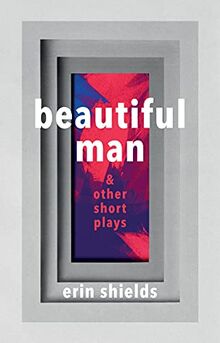 Beautiful Man & Other Short Plays: Beautiful Man / Unit B-1717 / and Then There Was You