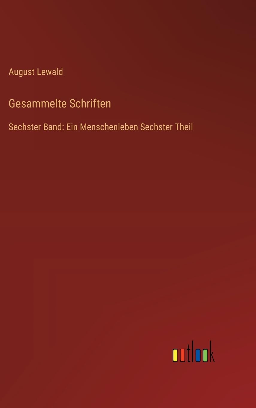 Gesammelte Schriften: Sechster Band: Ein Menschenleben Sechster Theil