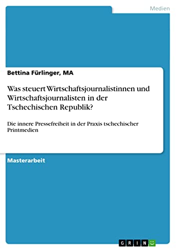 Was steuert Wirtschaftsjournalistinnen und Wirtschaftsjournalisten in der Tschechischen Republik?: Die innere Pressefreiheit in der Praxis tschechischer Printmedien