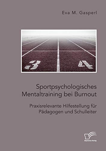 Sportpsychologisches Mentaltraining bei Burnout: Praxisrelevante Hilfestellung für Pädagogen und Schulleiter