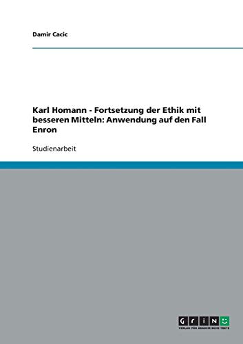 Karl Homann - Fortsetzung der Ethik mit besseren Mitteln: Anwendung auf den Fall Enron