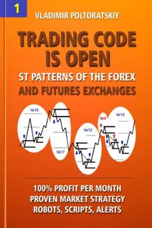 Trading Code is Open: ST Patterns of the Forex and Futures Exchanges, 100% Profit per Month, Proven Market Strategy, Robots, Scripts, Alerts (Forex ... CFD, Bitcoin, Stocks, Commodities, Band 1)