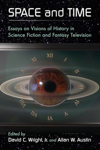 Space and Time: Essays on Visions of History in Science Fiction and Fantasy Television