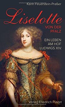 Liselotte von der Pfalz: Ein Leben am Hof Ludwigs XIV. (Biografien)