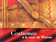 Costumes à la cour de Vienne, 1815-1918 : exposition, Paris, Musée de la mode et du costume, Palais Galliera, 12 oct. 1995-3 mars 1996