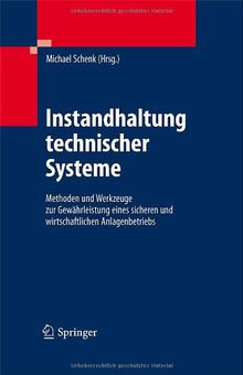 Instandhaltung technischer Systeme: Methoden und Werkzeuge zur Gewährleistung eines sicheren und wirtschaftlichen Anlagenbetriebs