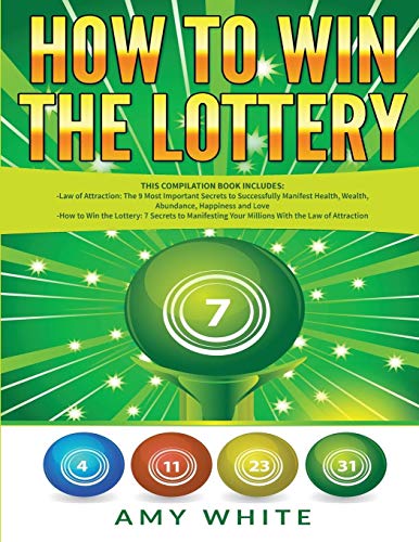 Amy White How To Win The Lottery, 2 Books In 1 With How To Win The Lottery And Law Of Attraction - 16 Most Important Secrets To Manifest Your Millions, Health,