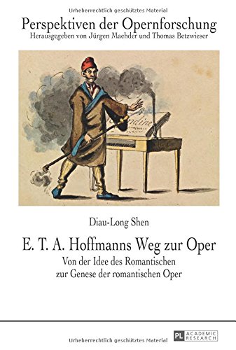 E. T. A. Hoffmanns Weg zur Oper: Von der Idee des Romantischen zur Genese der romantischen Oper (Perspektiven der Opernforschung)