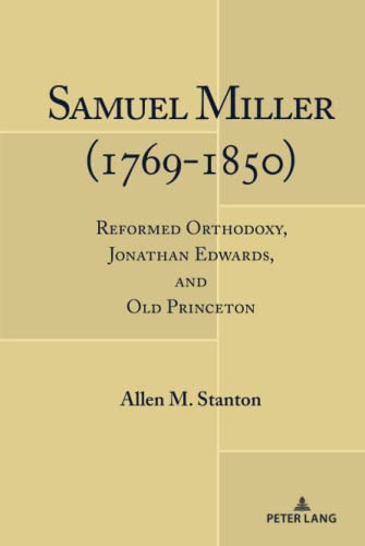 Samuel Miller (1769-1850): Reformed Orthodoxy, Jonathan Edwards, and Old Princeton