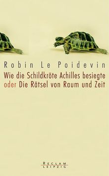 Wie die Schildkröte Achilles besiegte oder Die Rätsel von Raum und Zeit