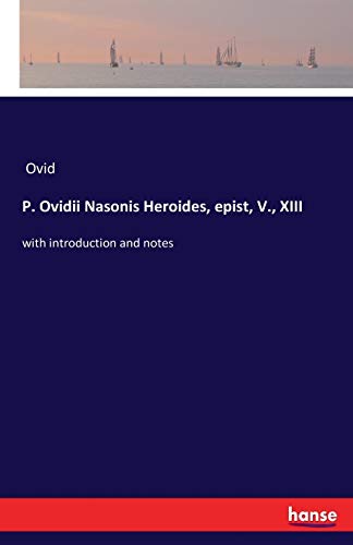 P. Ovidii Nasonis Heroides, epist, V., XIII: with introduction and notes