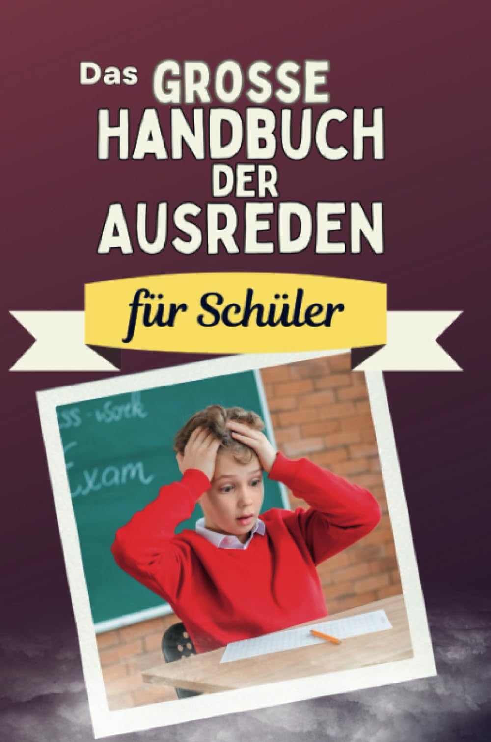 Das große Handbuch der Ausreden für Schüler - Das perfekte Geschenk für Erwachsene und Teenager für Weihnachten und Geburtstag