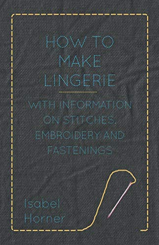 How to Make Lingerie - With Information on Stitches, Embroidery and Fastenings