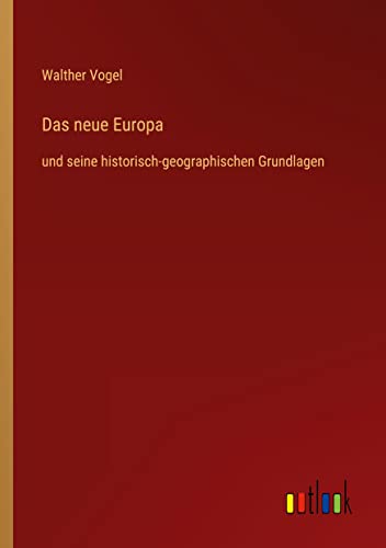 Das neue Europa: und seine historisch-geographischen Grundlagen
