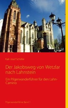 Der Jakobsweg von Wetzlar nach Lahnstein: Ein Pilgerwanderführer für den Lahn-Camino