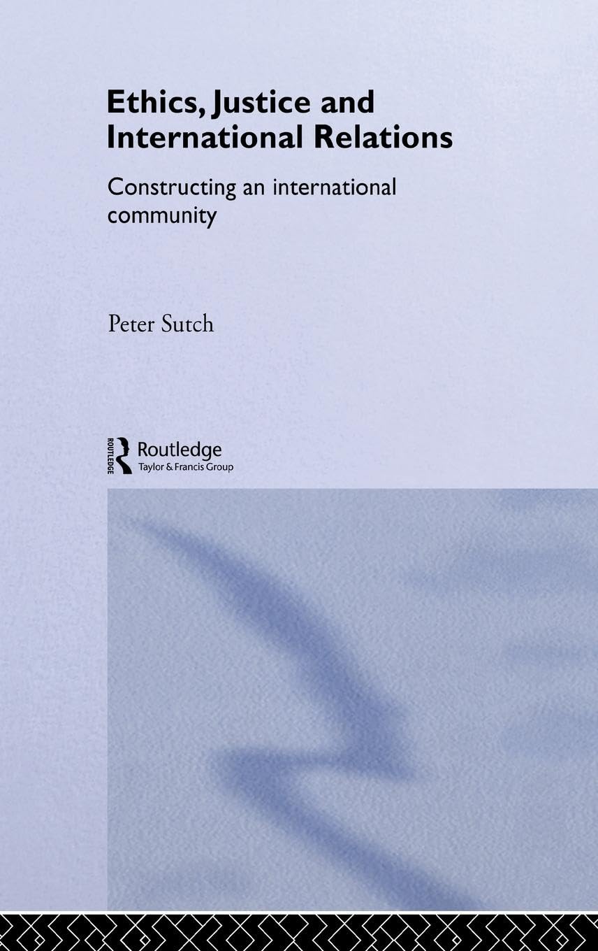 Ethics, Justice and International Relations: Constructing an International Community (Routledge Advances in International Relations and Politics, 13, Band 13)