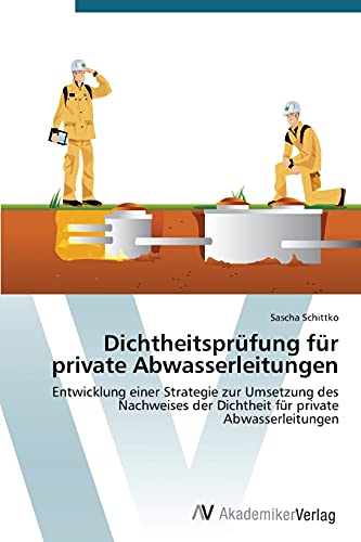 Dichtheitsprüfung für private Abwasserleitungen: Entwicklung einer Strategie zur Umsetzung des Nachweises der Dichtheit für private Abwasserleitungen