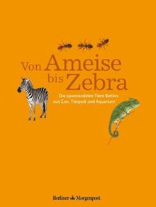 Von Ameise bis Zebra - Die spannendsten Tiere Berlins aus Zoo, Tierpark und Aquarium