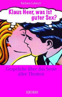 Klaus Heer, was ist guter Sex?: Gespräche über das beste aller Themen