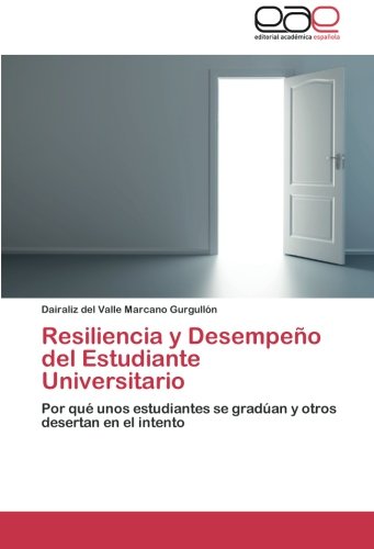 Resiliencia y Desempeño del Estudiante Universitario: Por qué unos estudiantes se gradúan y otros desertan en el intento