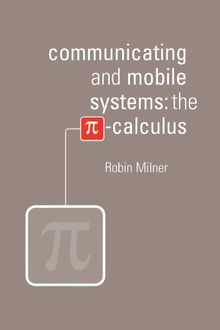 Communicating and Mobile Systems: The Pi-Calculus