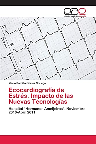 Ecocardiografía de Estrés. Impacto de las Nuevas Tecnologías: Hospital “Hermanos Ameijeiras”. Noviembre 2010-Abril 2011