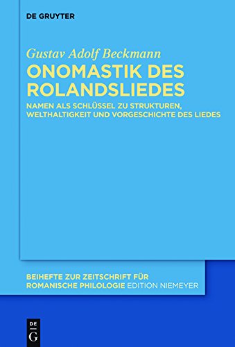 Onomastik des Rolandsliedes: Namen als Schlüssel zu Strukturen, Welthaltigkeit und Vorgeschichte des Liedes (Beihefte zur Zeitschrift für romanische Philologie, Band 411)
