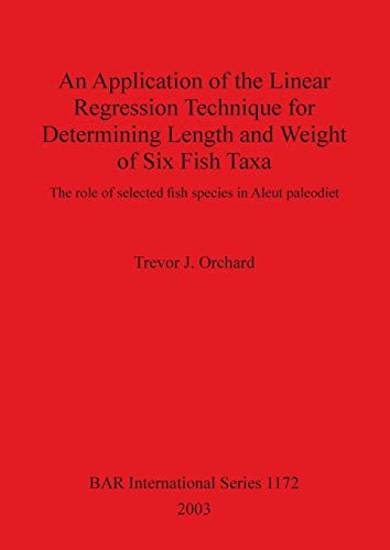 An Application of the Linear Regression Technique for Determining Length and Weight of Six Fish Taxa: The role of selected fish species in Aleut ... Reports British Series, Band 1172)