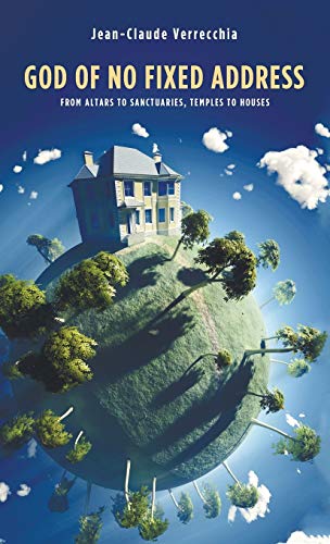 God of No Fixed Address: From Altars to Sanctuaries, Temples to Houses
