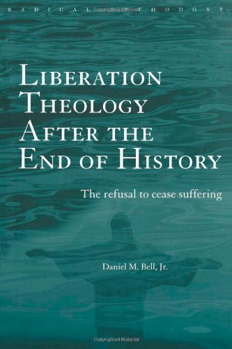 Liberation Theology after the End of History: The refusal to cease suffering (Radical Orthodoxy)