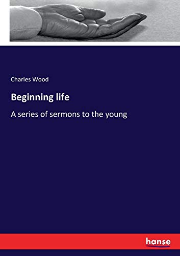Beginning life: A series of sermons to the young