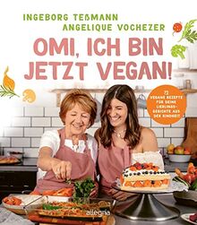 Omi, ich bin jetzt vegan!: 72 vegane Rezepte für deine Lieblingsgerichte aus der Kindheit | Das vegane Kochbuch für die ganze Familie