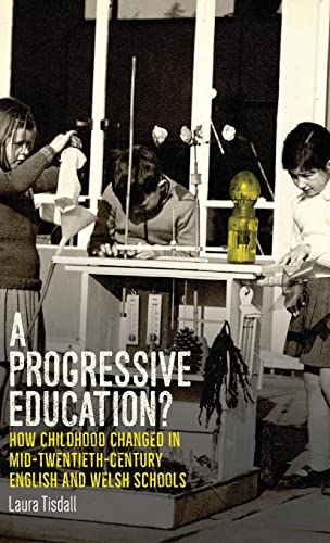 A progressive education?: How childhood changed in mid-twentieth-century English and Welsh schools (Political Ethnography)