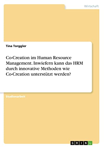 Co-Creation im Human Resource Management. Inwiefern kann das HRM durch innovative Methoden wie Co-Creation unterstützt werden?