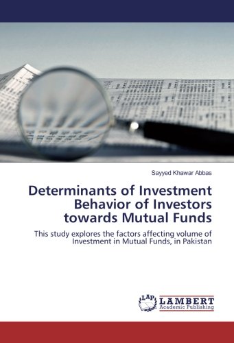 Determinants of Investment Behavior of Investors towards Mutual Funds: This study explores the factors affecting volume of Investment in Mutual Funds, in Pakistan