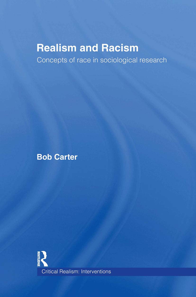 Realism and Racism: Concepts of Race in Sociological Research (Critical Realism: Interventions)