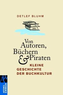Von Autoren, Büchern und Piraten: Kleine Geschichte der Buchkultur