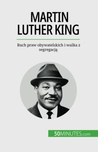 Martin Luther King: Ruch praw obywatelskich i walka z segregacją